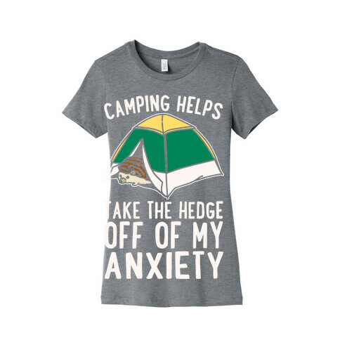 Camping Helps Take The Hedge Off Of My Anxiety White Print Womens T-Shirt