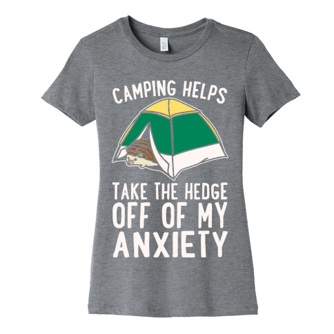 Camping Helps Take The Hedge Off Of My Anxiety White Print Womens T-Shirt