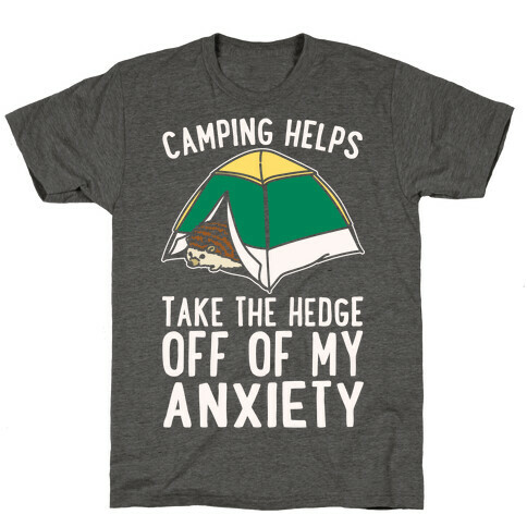 Camping Helps Take The Hedge Off Of My Anxiety White Print T-Shirt