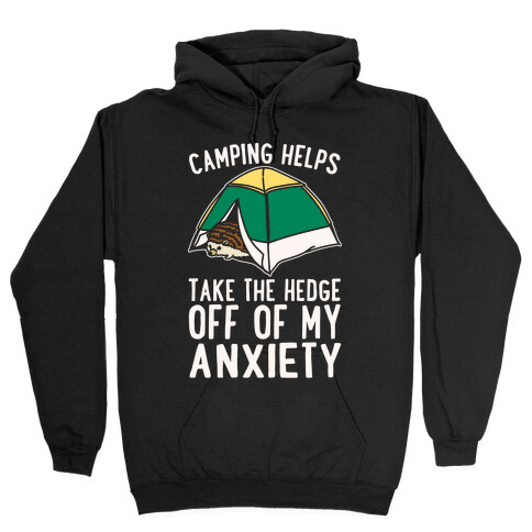 Camping Helps Take The Hedge Off Of My Anxiety White Print Hooded Sweatshirt