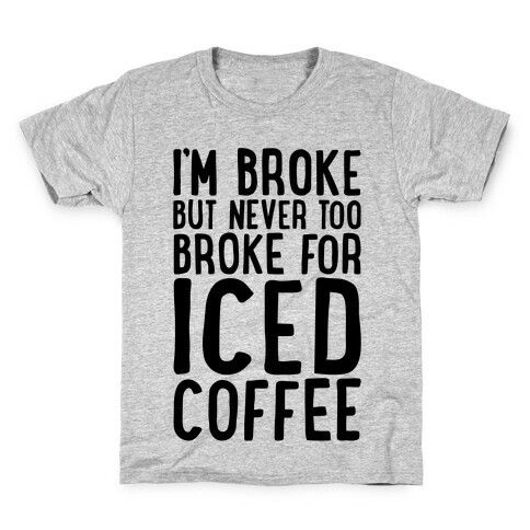 I'm Broke But Never Too Broke For Iced Coffee  Kids T-Shirt