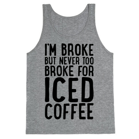 I'm Broke But Never Too Broke For Iced Coffee  Tank Top