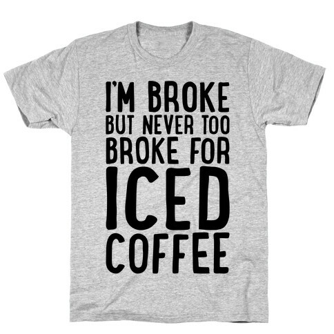 I'm Broke But Never Too Broke For Iced Coffee  T-Shirt