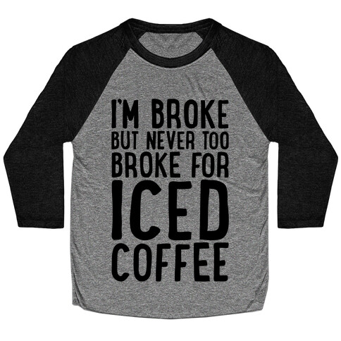 I'm Broke But Never Too Broke For Iced Coffee  Baseball Tee