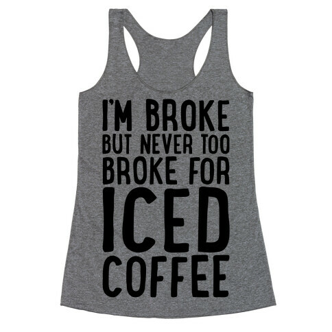 I'm Broke But Never Too Broke For Iced Coffee  Racerback Tank Top
