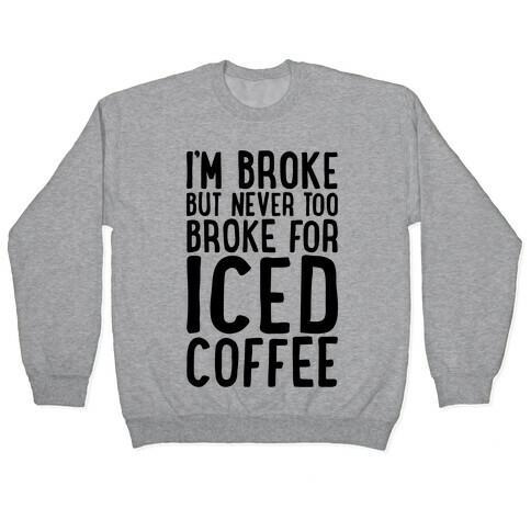 I'm Broke But Never Too Broke For Iced Coffee  Pullover
