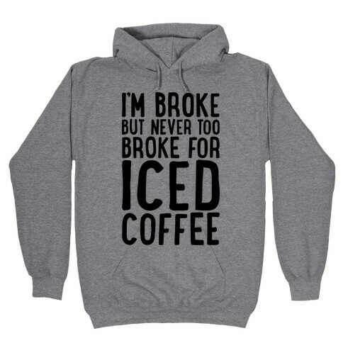 I'm Broke But Never Too Broke For Iced Coffee  Hooded Sweatshirt