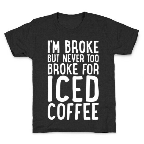 I'm Broke But Never Too Broke For Iced Coffee White Print Kids T-Shirt