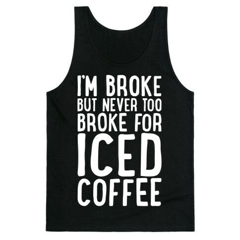 I'm Broke But Never Too Broke For Iced Coffee White Print Tank Top