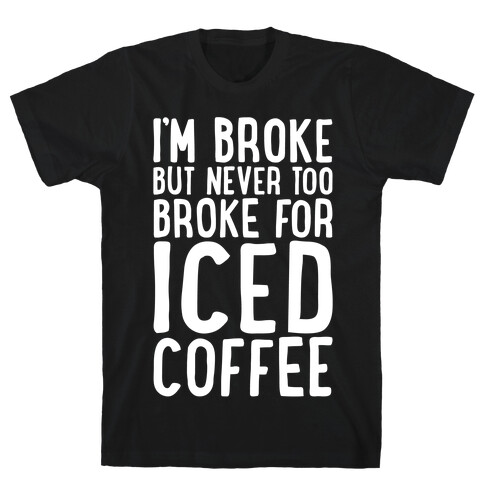 I'm Broke But Never Too Broke For Iced Coffee White Print T-Shirt