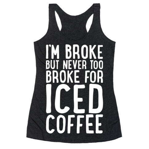 I'm Broke But Never Too Broke For Iced Coffee White Print Racerback Tank Top