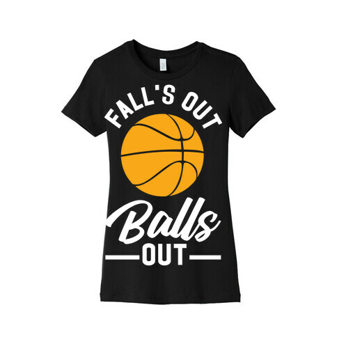 Falls Out Balls Out Basketball Womens T-Shirt
