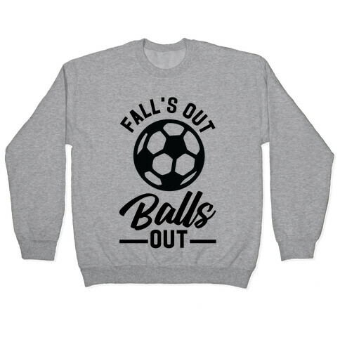 Falls Out Balls Out Soccer Pullover