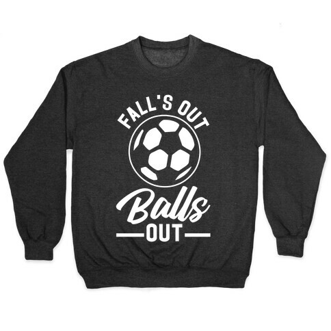 Falls Out Balls Out Soccer Pullover