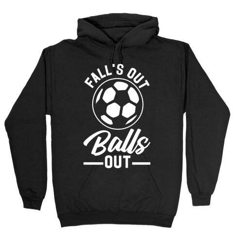 Falls Out Balls Out Soccer Hooded Sweatshirt