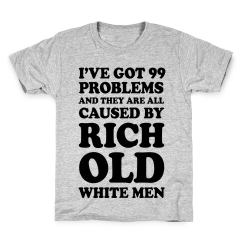 I've Got 99 Problems And They Are All Caused By Rich White Men Kids T-Shirt