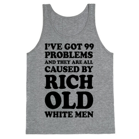 I've Got 99 Problems And They Are All Caused By Rich White Men Tank Top