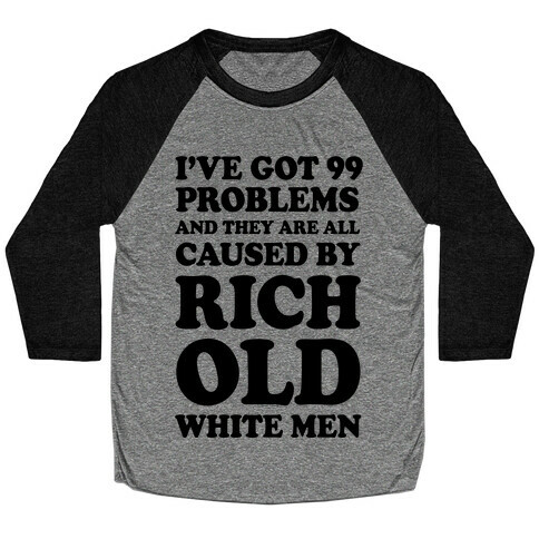 I've Got 99 Problems And They Are All Caused By Rich White Men Baseball Tee