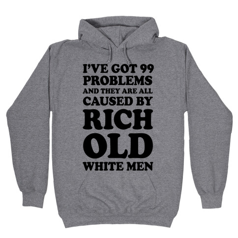 I've Got 99 Problems And They Are All Caused By Rich White Men Hooded Sweatshirt
