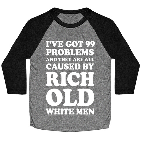 I've Got 99 Problems And They Are All Caused By Rich White Men Baseball Tee