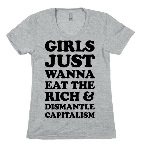 Girls Just Wanna Eat The Rich And Dismantle Capitalism Womens T-Shirt