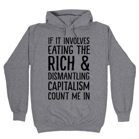 If It Involves Eating The Rich And Dismantling Capitalism Count Me In Hooded Sweatshirt