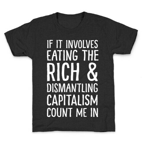 If It Involves Eating The Rich And Dismantling Capitalism Count Me In Kids T-Shirt