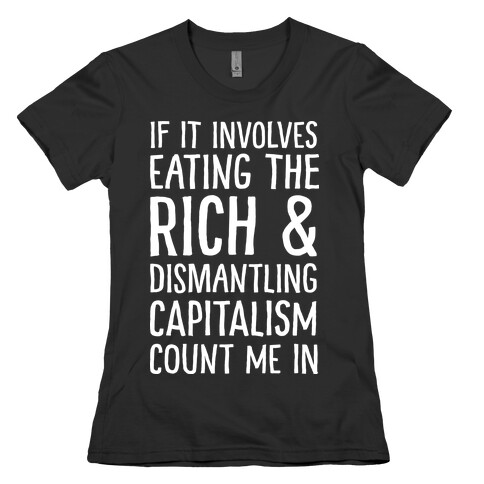 If It Involves Eating The Rich And Dismantling Capitalism Count Me In Womens T-Shirt