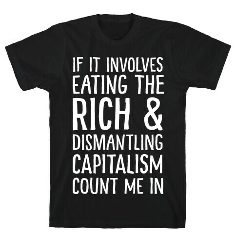 If It Involves Eating The Rich And Dismantling Capitalism Count Me In T-Shirt