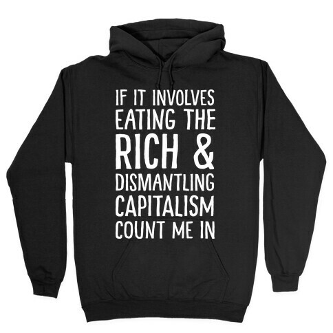 If It Involves Eating The Rich And Dismantling Capitalism Count Me In Hooded Sweatshirt