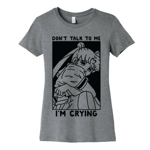 Don't Talk To Me I'm Crying Womens T-Shirt