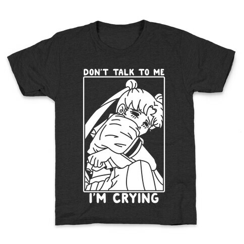 Don't Talk To Me I'm Crying Kids T-Shirt