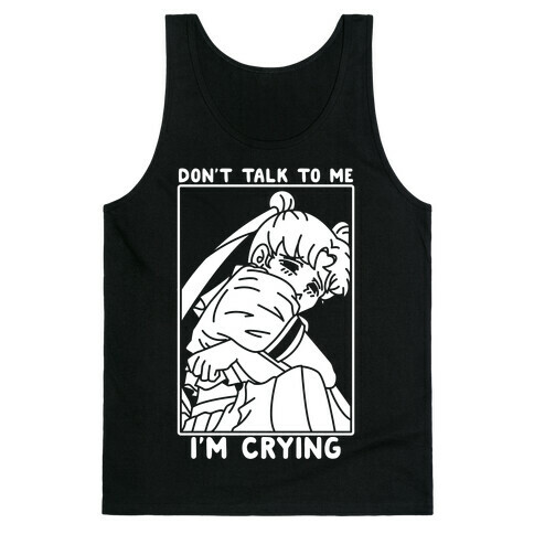 Don't Talk To Me I'm Crying Tank Top