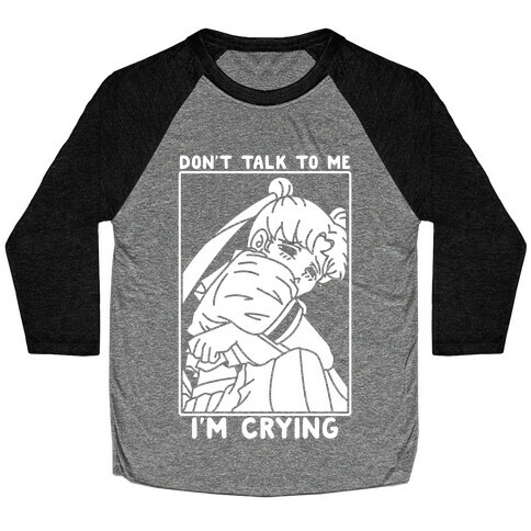 Don't Talk To Me I'm Crying Baseball Tee
