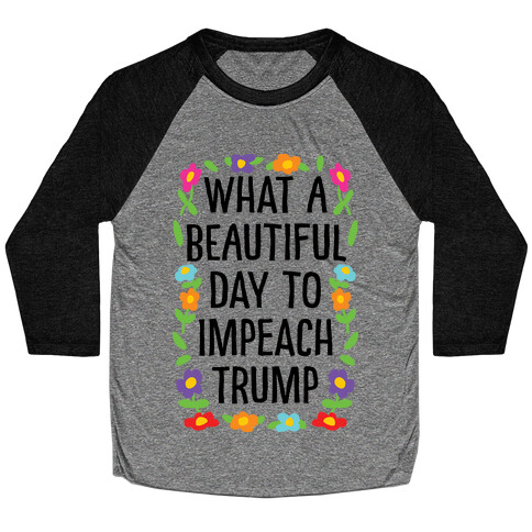 What A Beautiful Day To Impeach Trump Baseball Tee