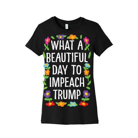 What A Beautiful Day To Impeach Trump Womens T-Shirt