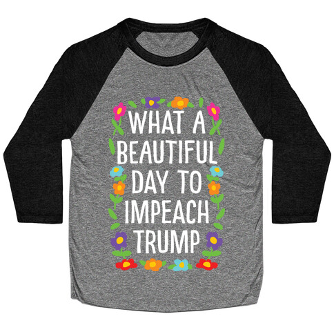 What A Beautiful Day To Impeach Trump Baseball Tee