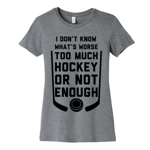 Too Much Hockey Or Not Enough Womens T-Shirt