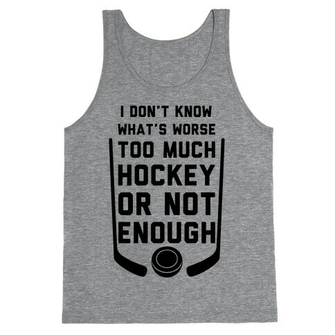 Too Much Hockey Or Not Enough Tank Top