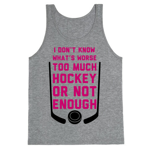Too Much Hockey Or Not Enough Tank Top