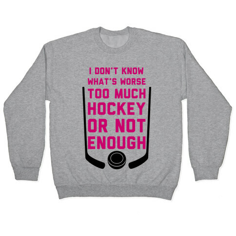 Too Much Hockey Or Not Enough Pullover