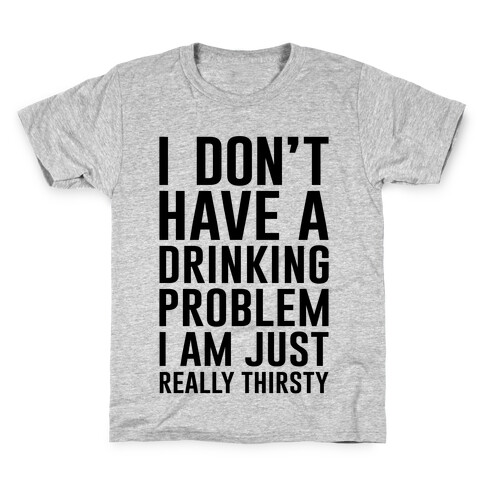 I Don't Have A Drinking Problem Kids T-Shirt