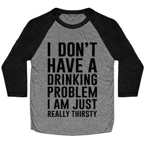 I Don't Have A Drinking Problem Baseball Tee