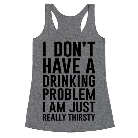 I Don't Have A Drinking Problem Racerback Tank Top