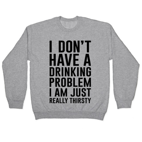 I Don't Have A Drinking Problem Pullover