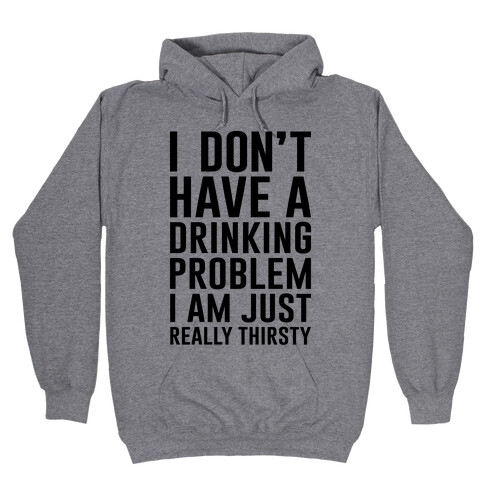 I Don't Have A Drinking Problem Hooded Sweatshirt