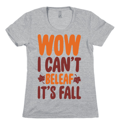 Wow I Can't Beleaf It's Fall Womens T-Shirt