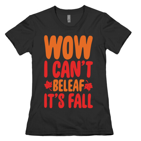 Wow I Can't Beleaf It's Fall White Print Womens T-Shirt