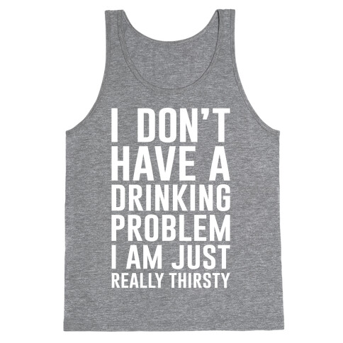 I Don't Have A Drinking Problem Tank Top
