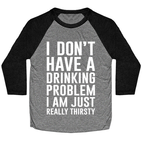 I Don't Have A Drinking Problem Baseball Tee